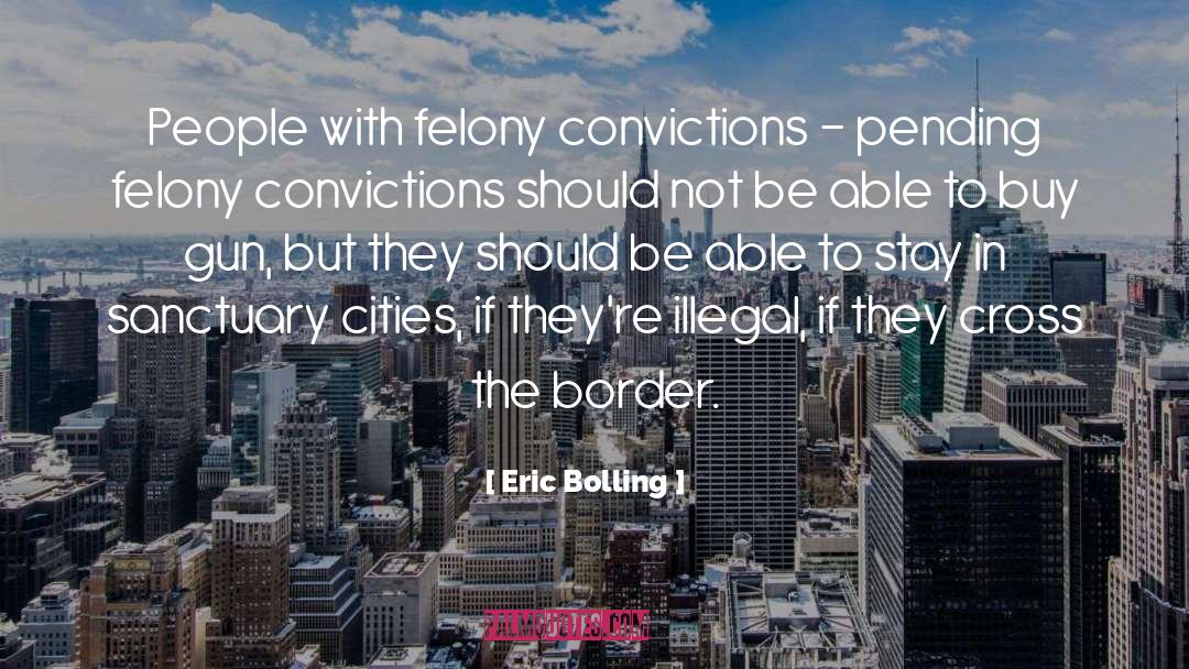 Eric Bolling Quotes: People with felony convictions -