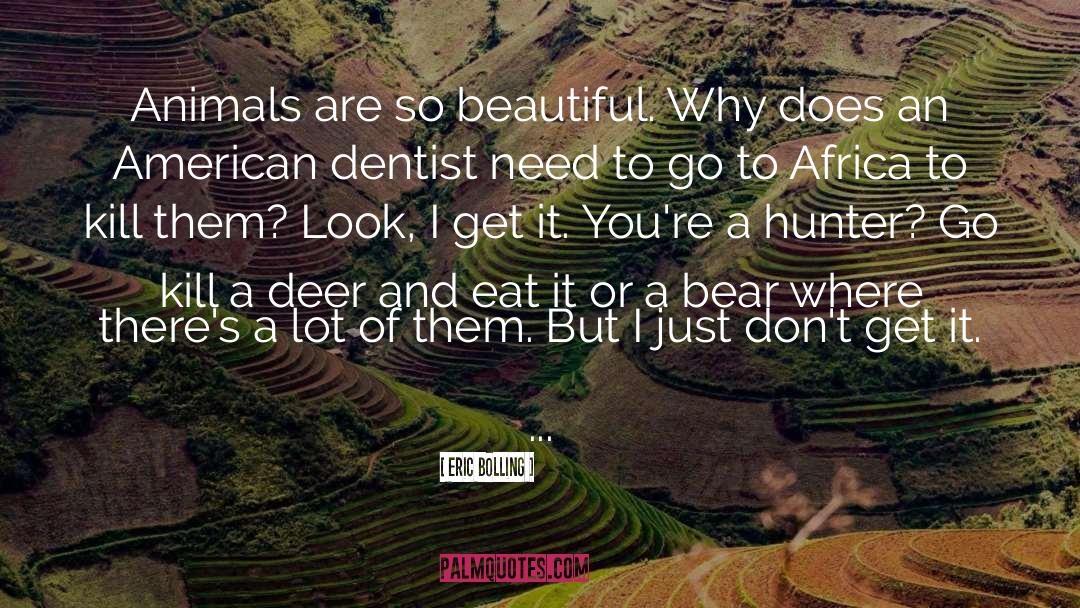 Eric Bolling Quotes: Animals are so beautiful. Why
