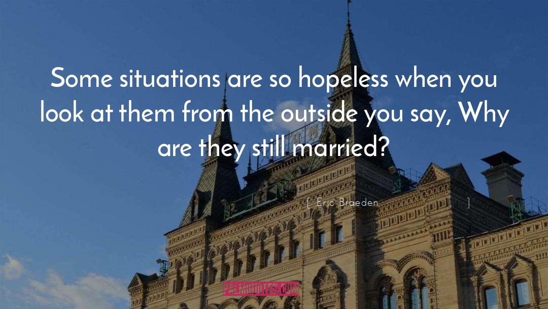 Eric Braeden Quotes: Some situations are so hopeless
