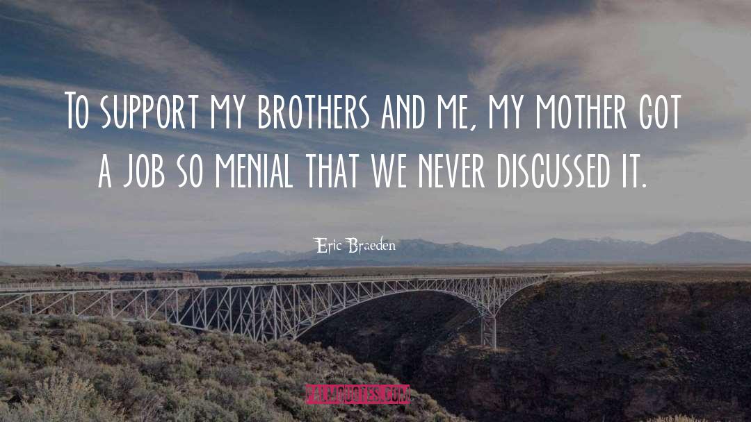 Eric Braeden Quotes: To support my brothers and