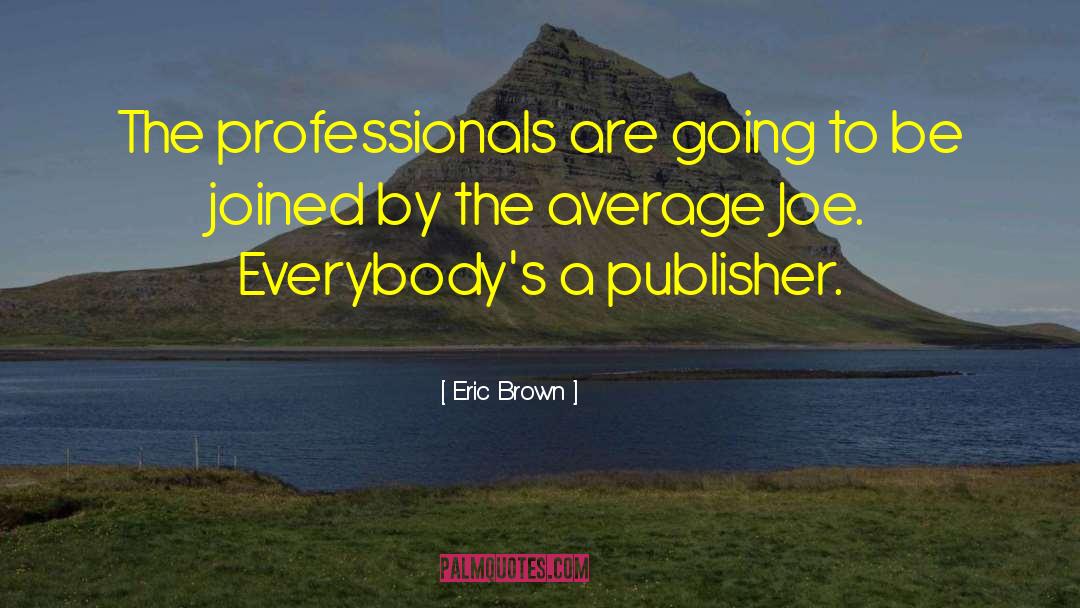 Eric Brown Quotes: The professionals are going to