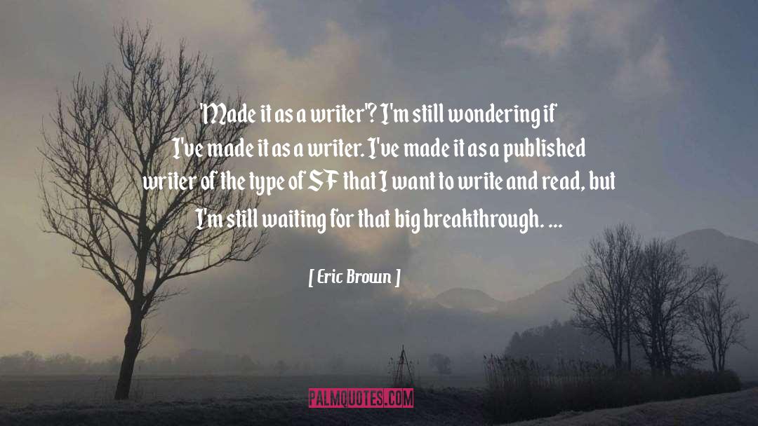 Eric Brown Quotes: 'Made it as a writer'?