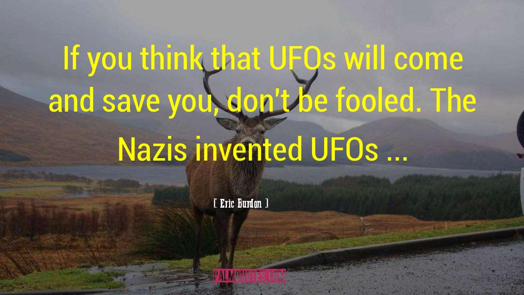 Eric Burdon Quotes: If you think that UFOs