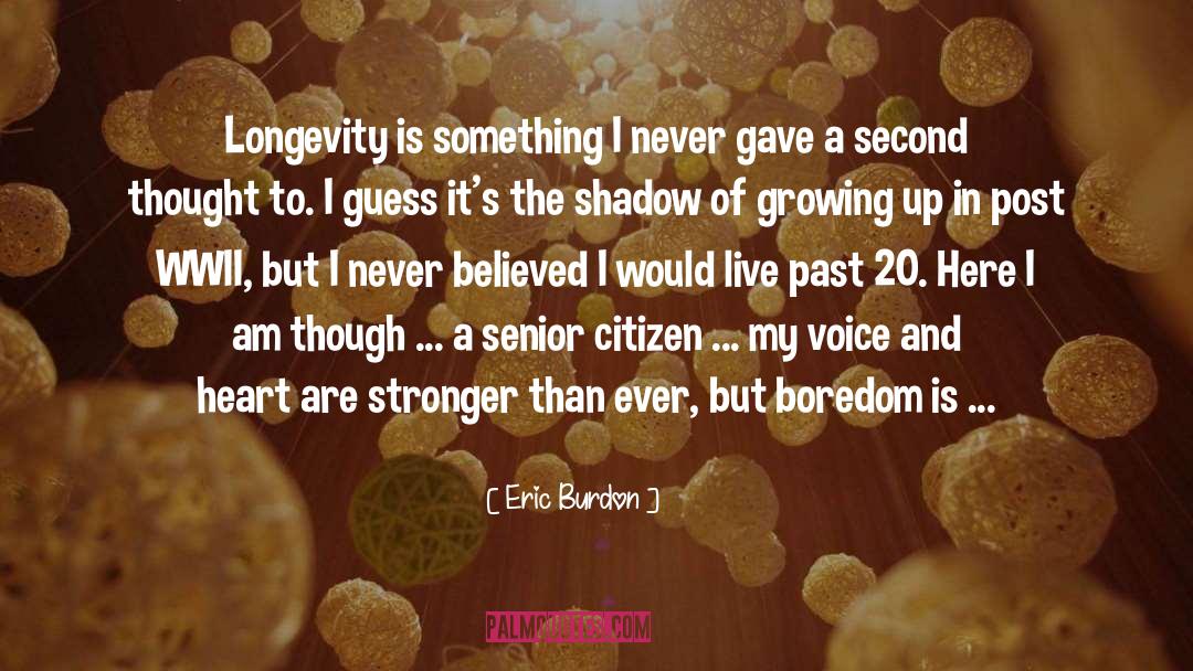 Eric Burdon Quotes: Longevity is something I never