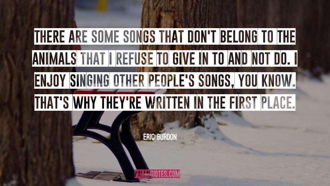 Eric Burdon Quotes: There are some songs that
