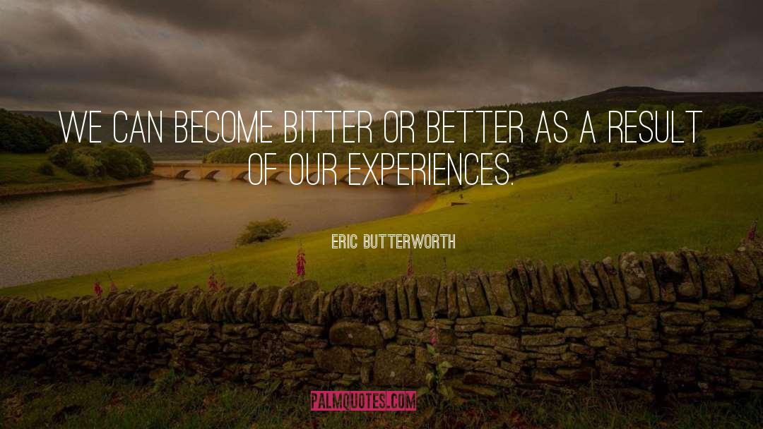 Eric Butterworth Quotes: We can become bitter or