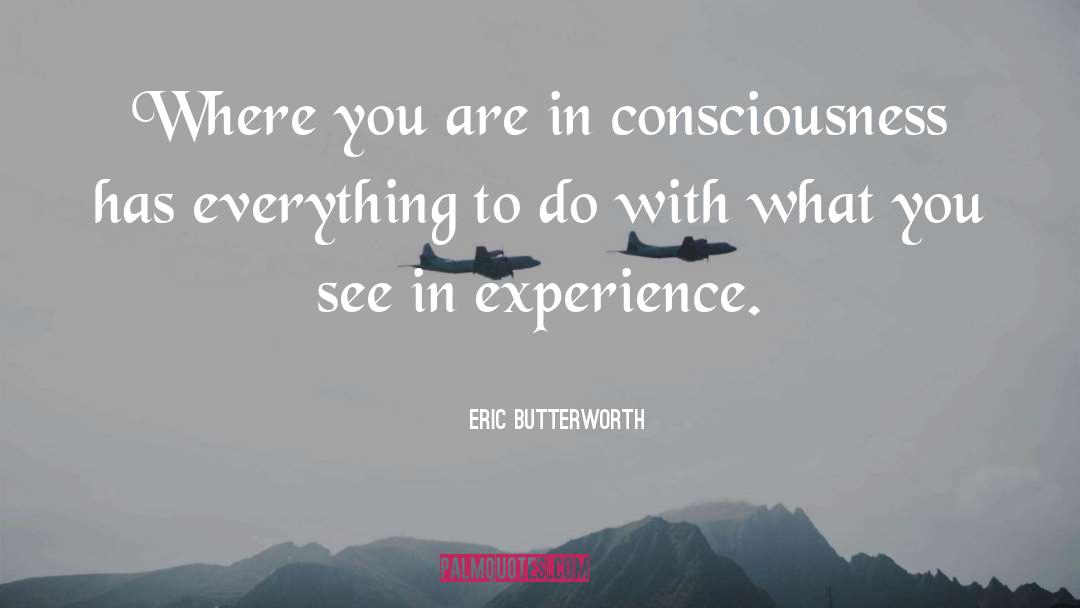 Eric Butterworth Quotes: Where you are in consciousness