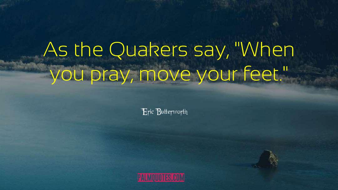 Eric Butterworth Quotes: As the Quakers say, 