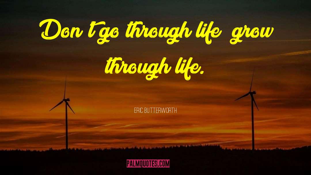 Eric Butterworth Quotes: Don't go through life; grow