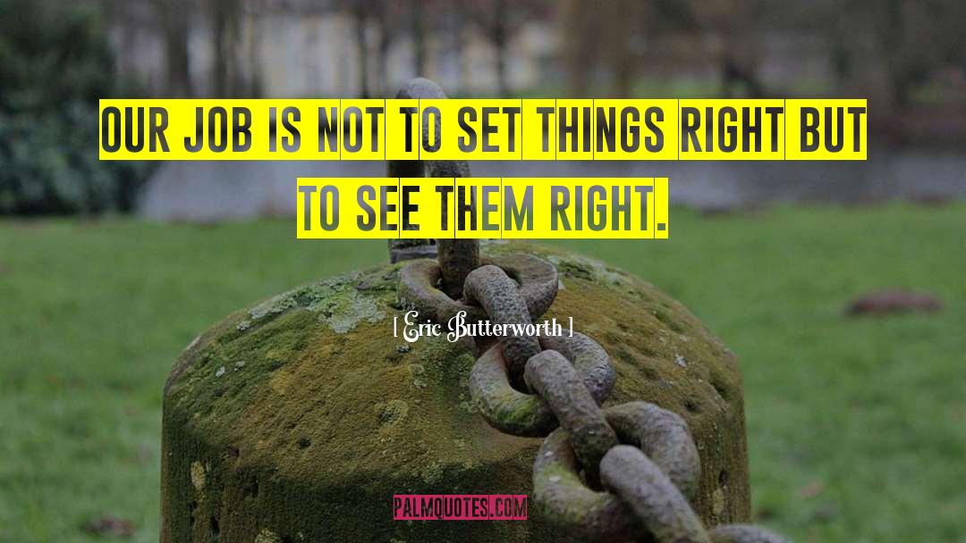 Eric Butterworth Quotes: Our job is not to