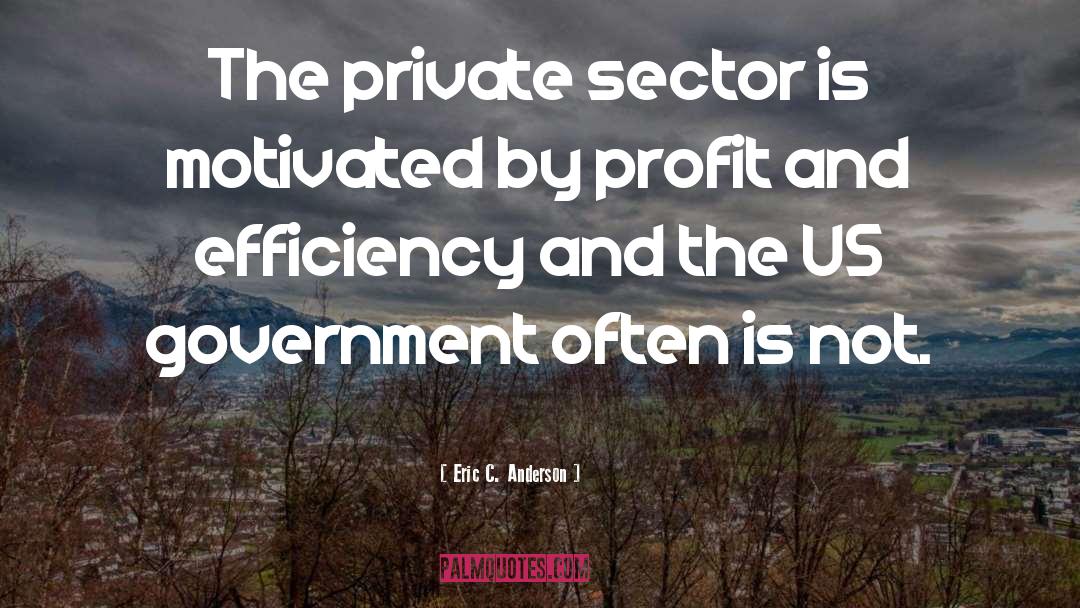 Eric C. Anderson Quotes: The private sector is motivated