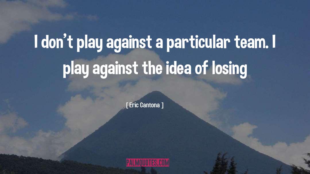 Eric Cantona Quotes: I don't play against a