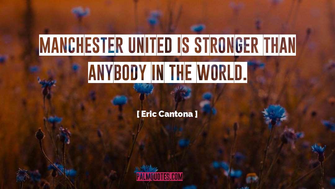 Eric Cantona Quotes: Manchester United is stronger than
