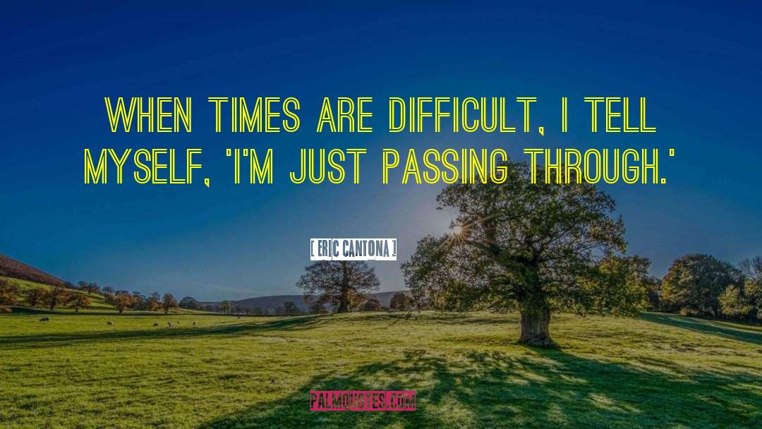 Eric Cantona Quotes: When times are difficult, I