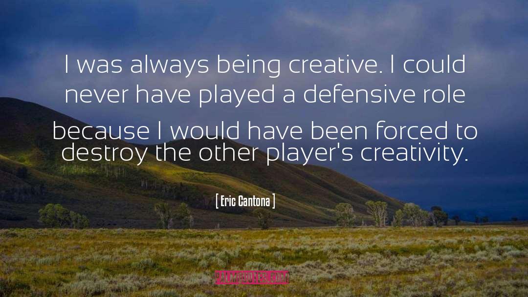 Eric Cantona Quotes: I was always being creative.