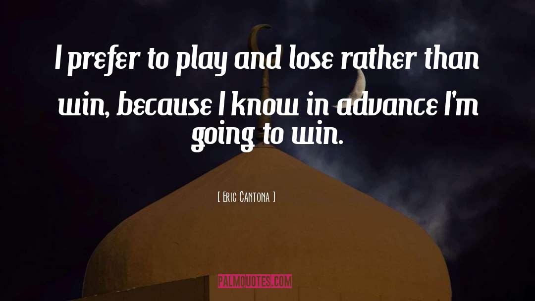 Eric Cantona Quotes: I prefer to play and