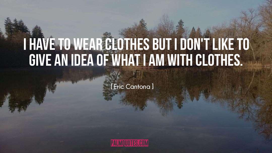 Eric Cantona Quotes: I have to wear clothes