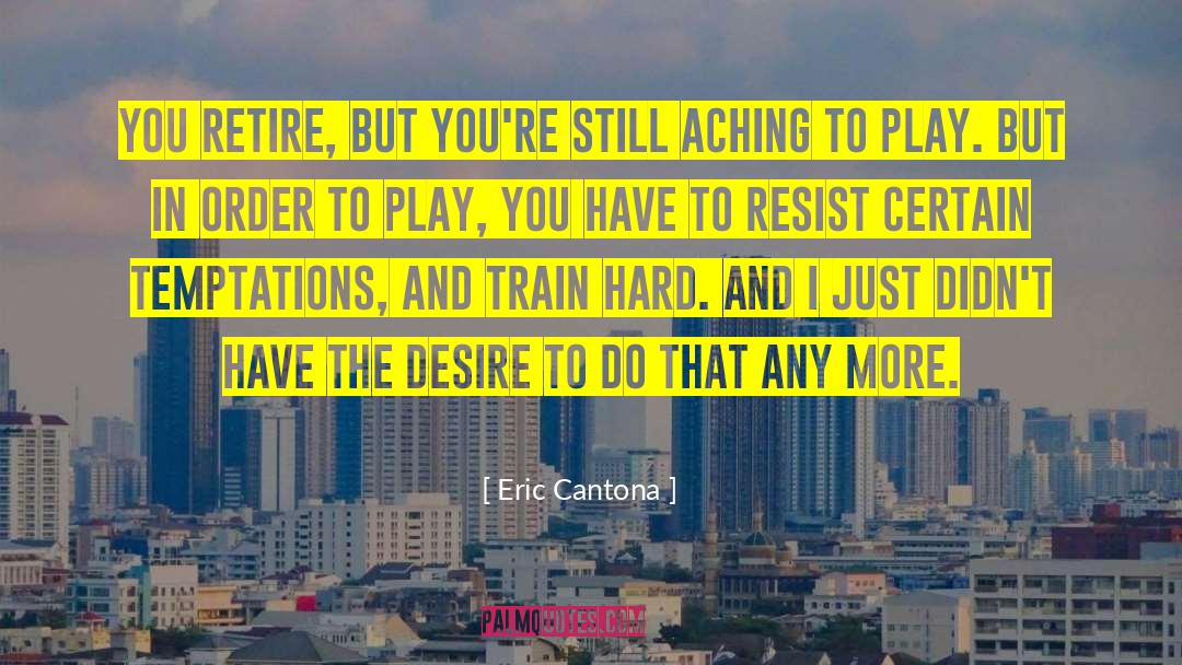 Eric Cantona Quotes: You retire, but you're still