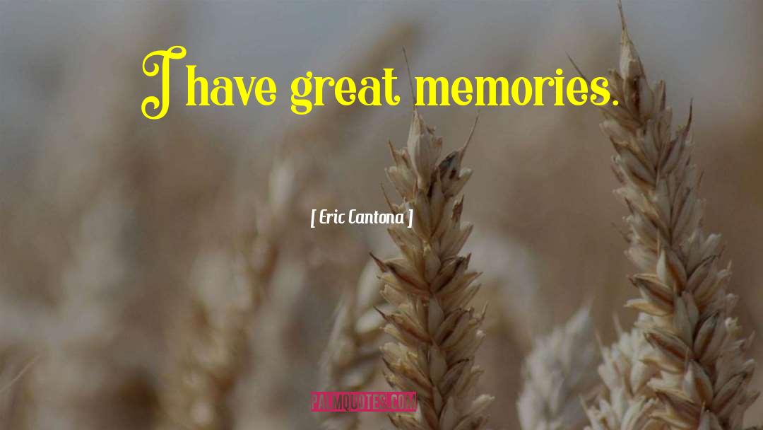 Eric Cantona Quotes: I have great memories.