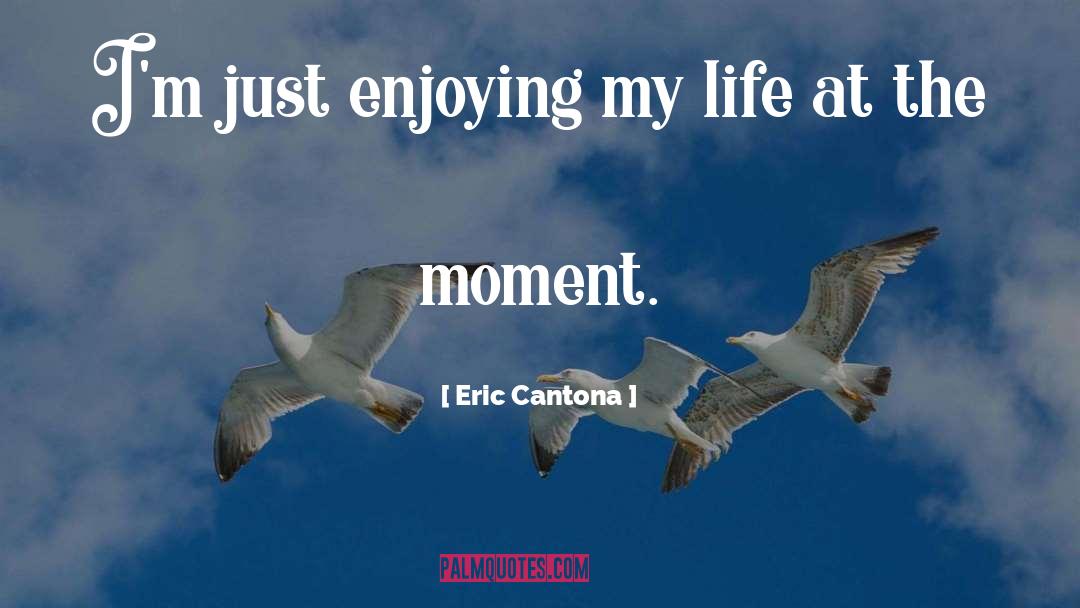 Eric Cantona Quotes: I'm just enjoying my life
