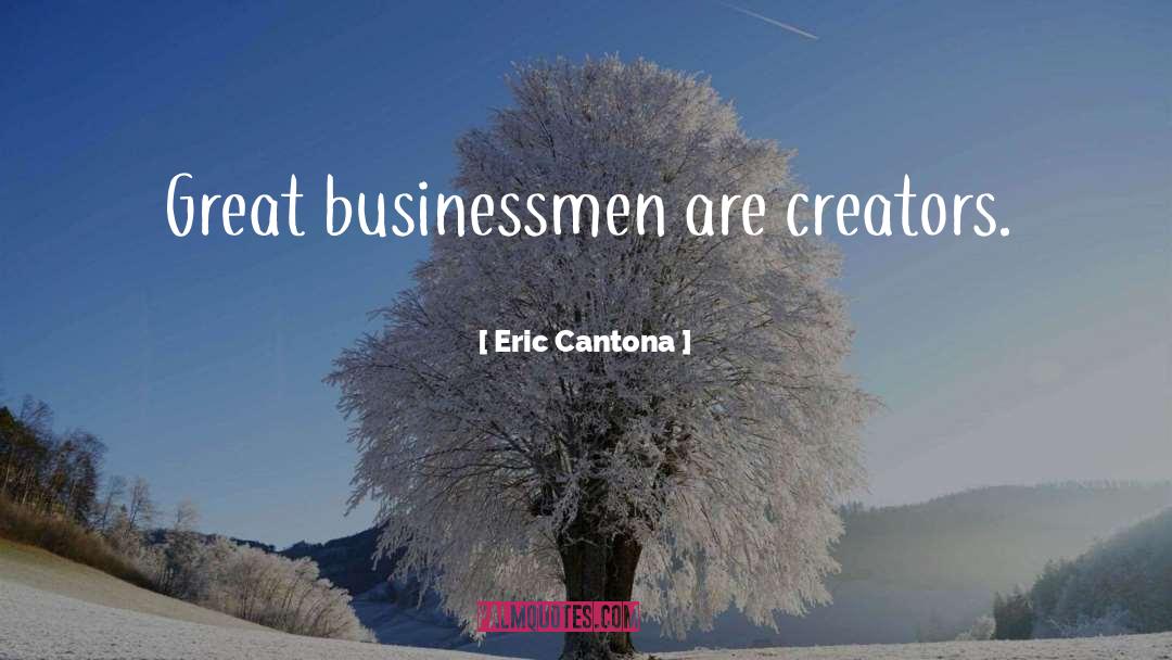 Eric Cantona Quotes: Great businessmen are creators.