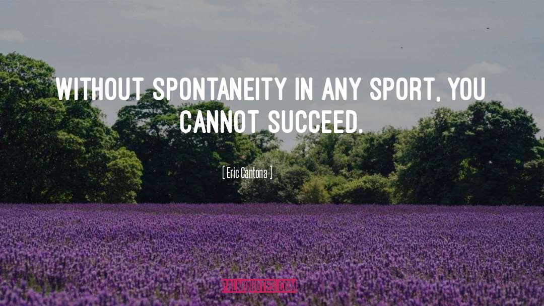 Eric Cantona Quotes: Without spontaneity in any sport,