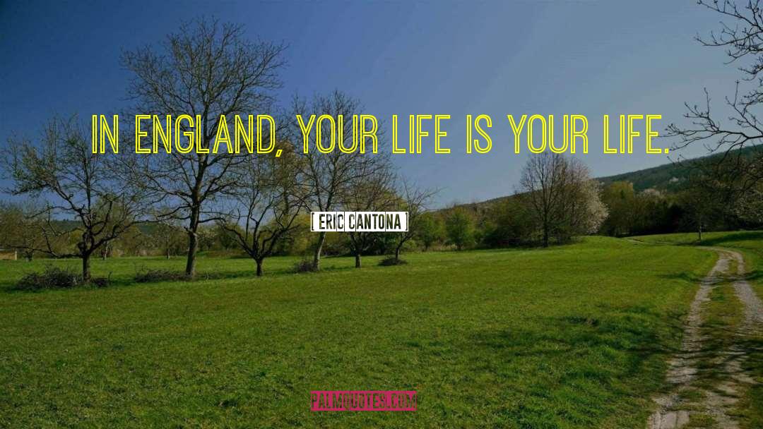 Eric Cantona Quotes: In England, your life is