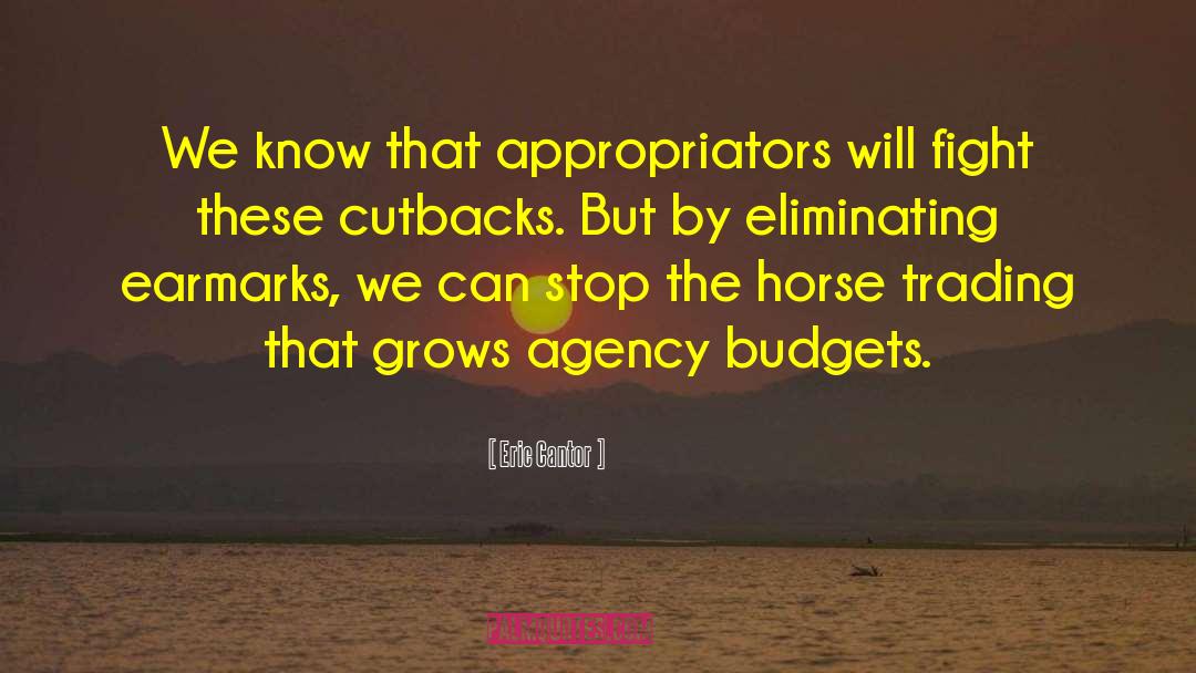 Eric Cantor Quotes: We know that appropriators will