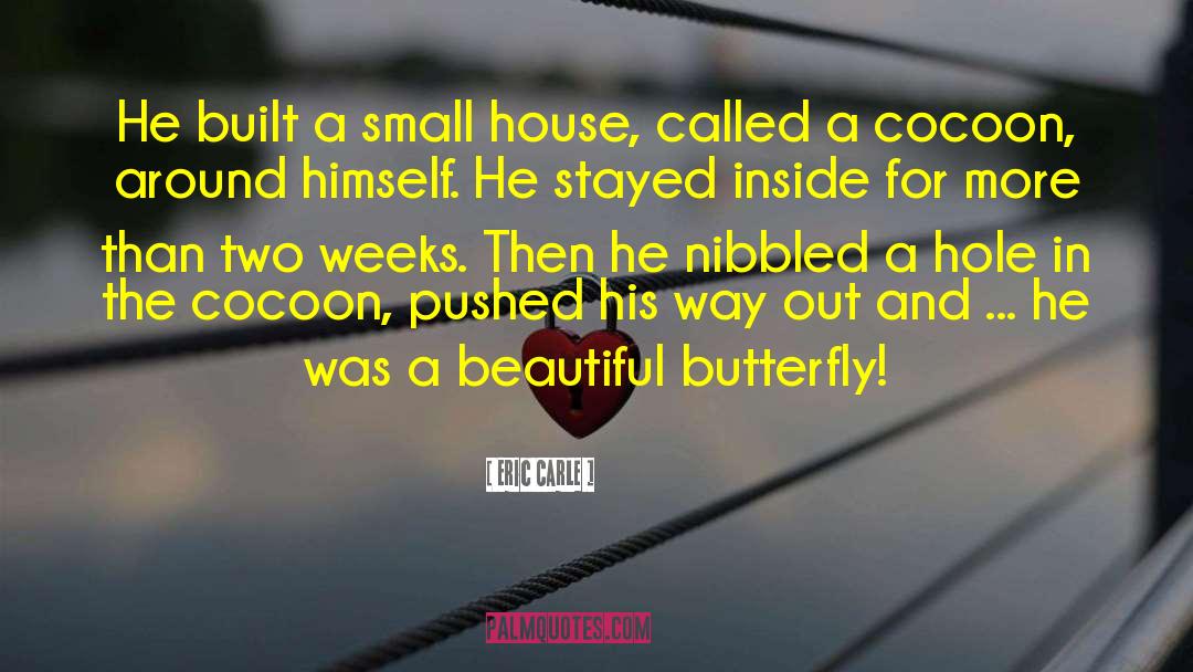 Eric Carle Quotes: He built a small house,