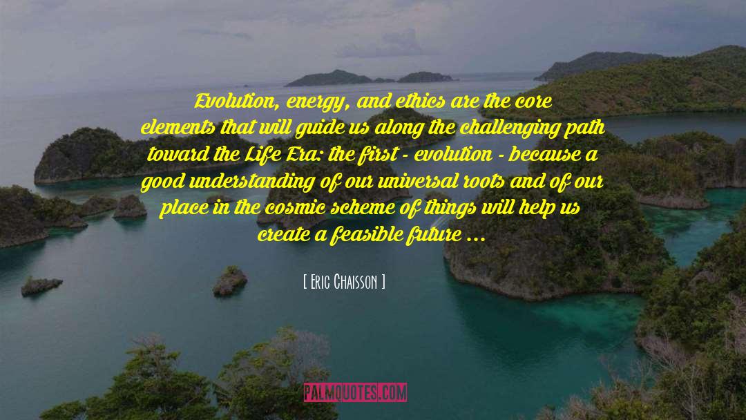 Eric Chaisson Quotes: Evolution, energy, and ethics are