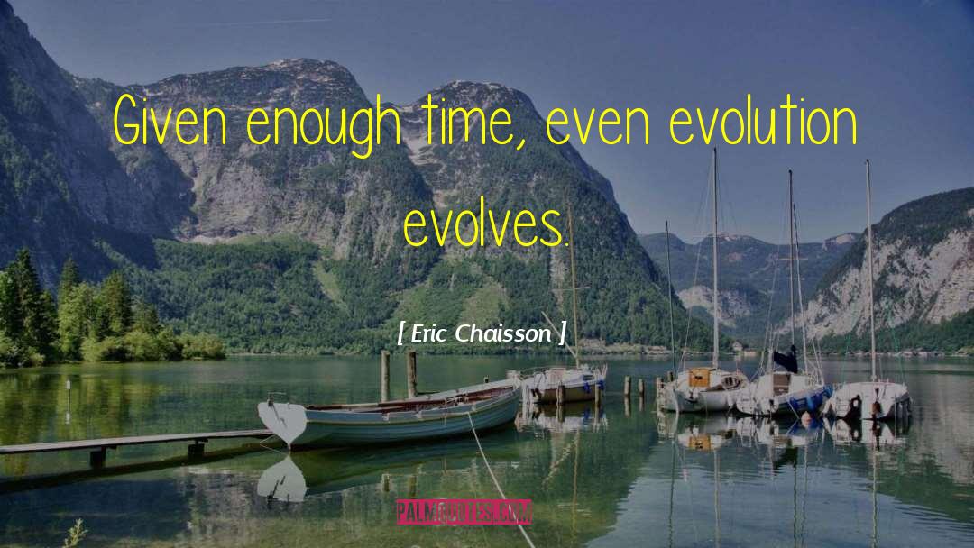 Eric Chaisson Quotes: Given enough time, even evolution