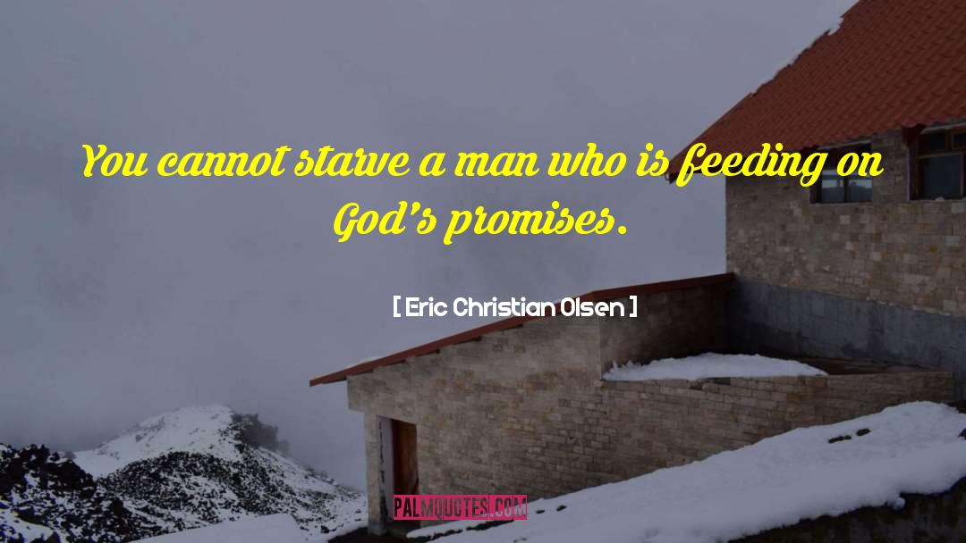 Eric Christian Olsen Quotes: You cannot starve a man