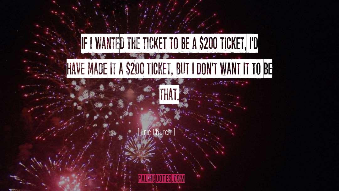 Eric Church Quotes: If I wanted the ticket