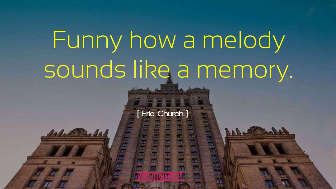 Eric Church Quotes: Funny how a melody sounds
