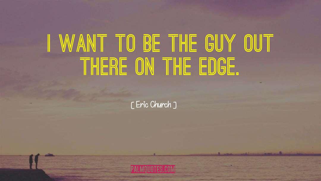 Eric Church Quotes: I want to be the