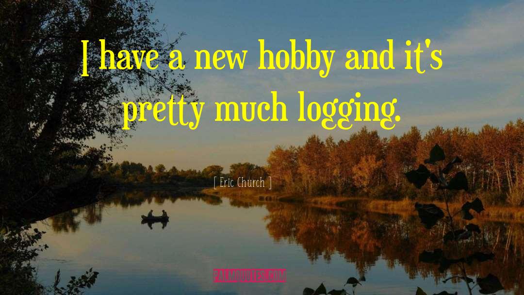 Eric Church Quotes: I have a new hobby