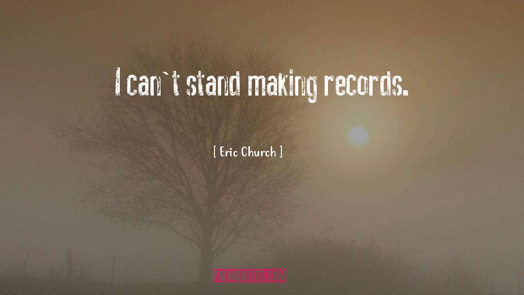 Eric Church Quotes: I can't stand making records.