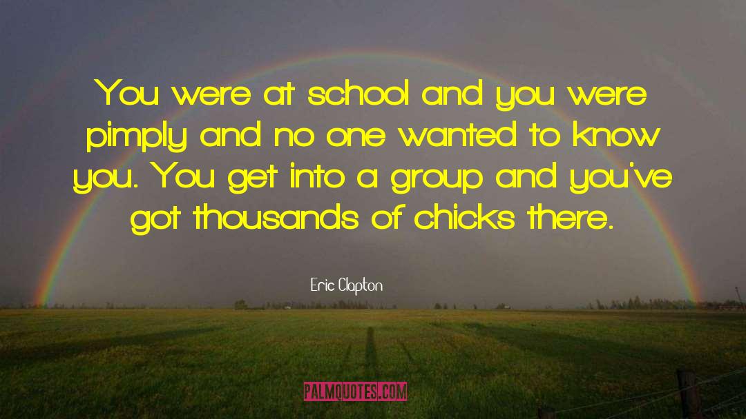 Eric Clapton Quotes: You were at school and