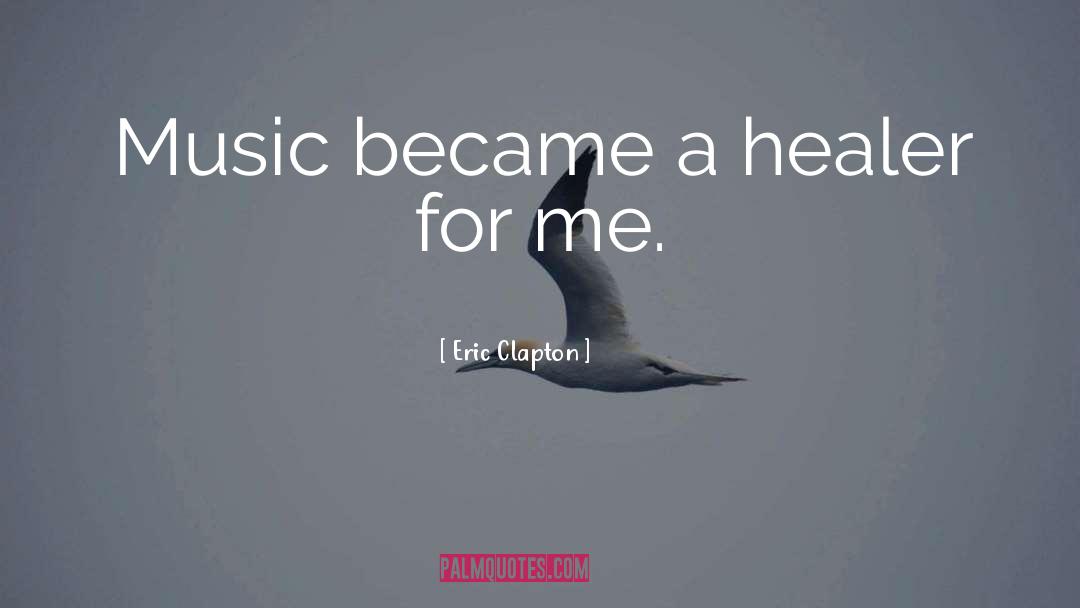 Eric Clapton Quotes: Music became a healer for