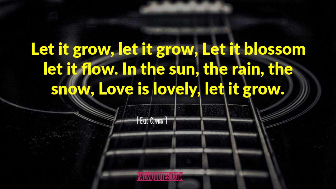 Eric Clapton Quotes: Let it grow, let it