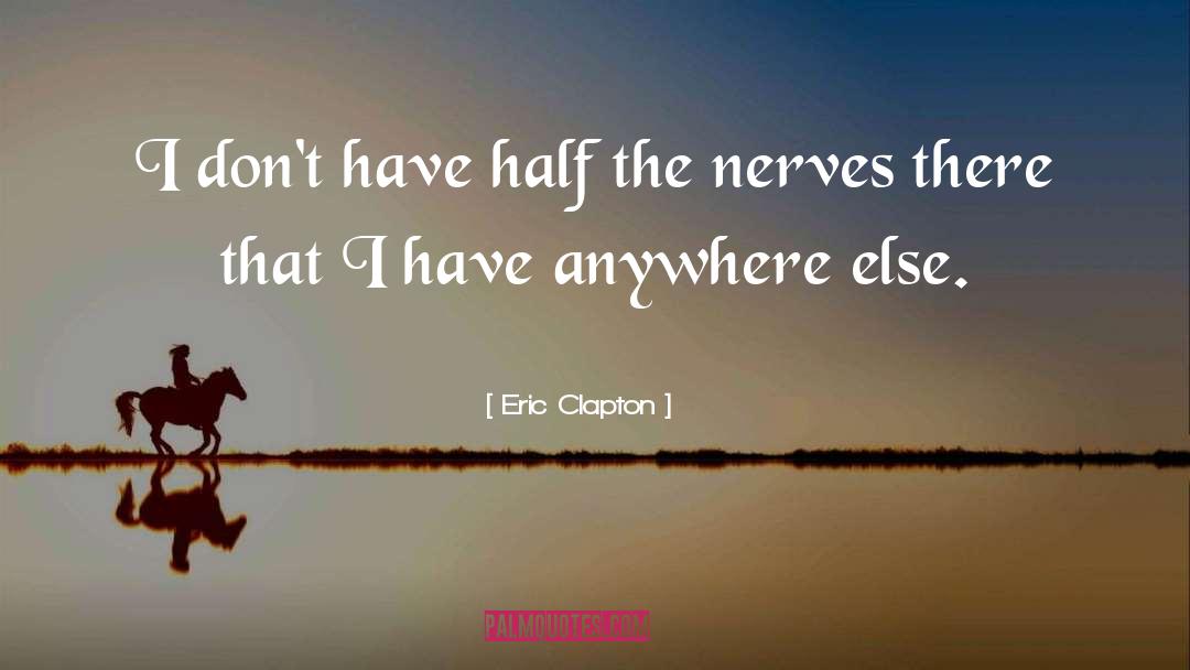 Eric Clapton Quotes: I don't have half the