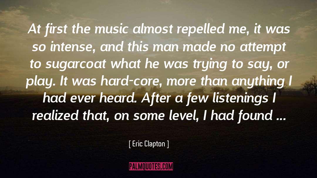 Eric Clapton Quotes: At first the music almost