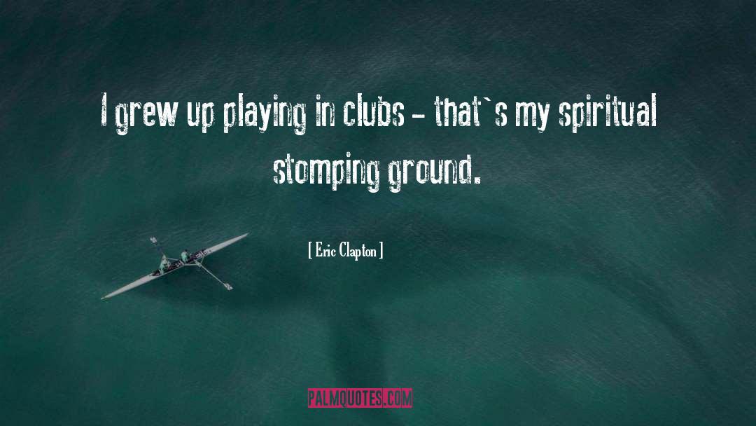 Eric Clapton Quotes: I grew up playing in
