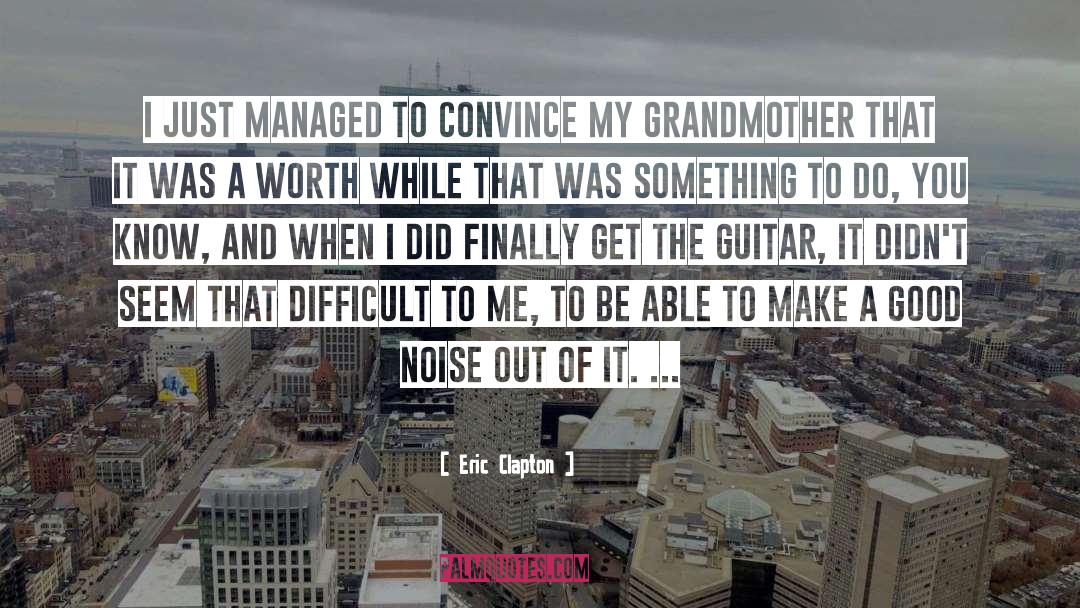 Eric Clapton Quotes: I just managed to convince