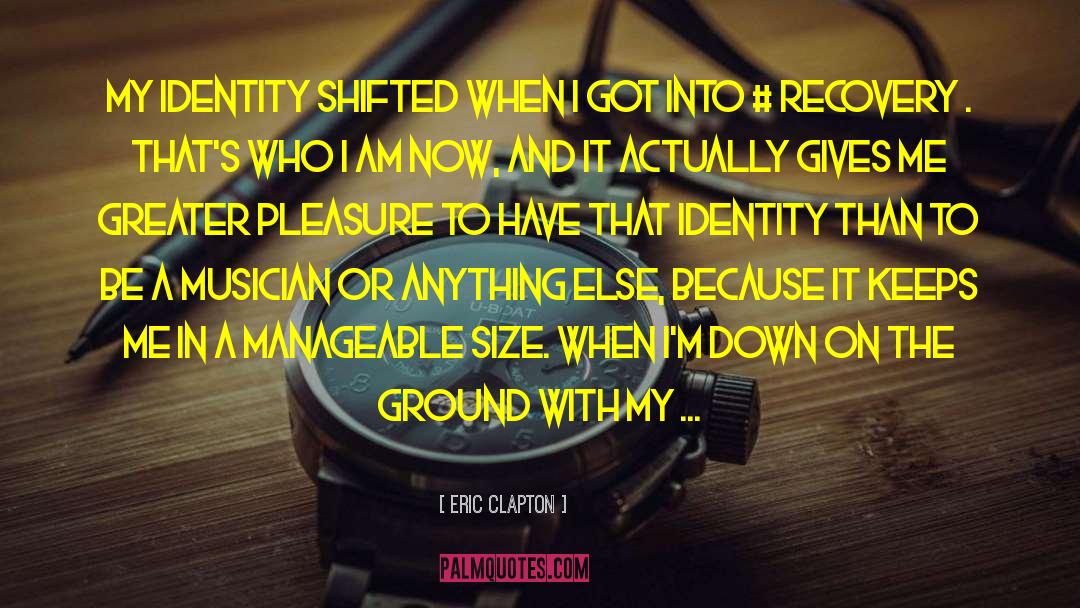 Eric Clapton Quotes: My identity shifted when I