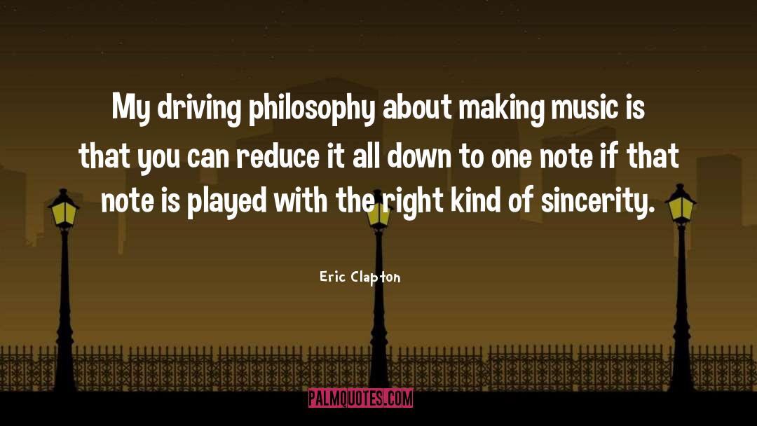 Eric Clapton Quotes: My driving philosophy about making