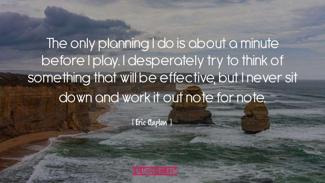Eric Clapton Quotes: The only planning I do