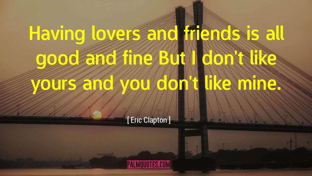 Eric Clapton Quotes: Having lovers and friends is