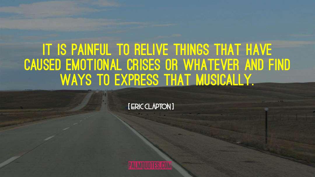 Eric Clapton Quotes: It is painful to relive