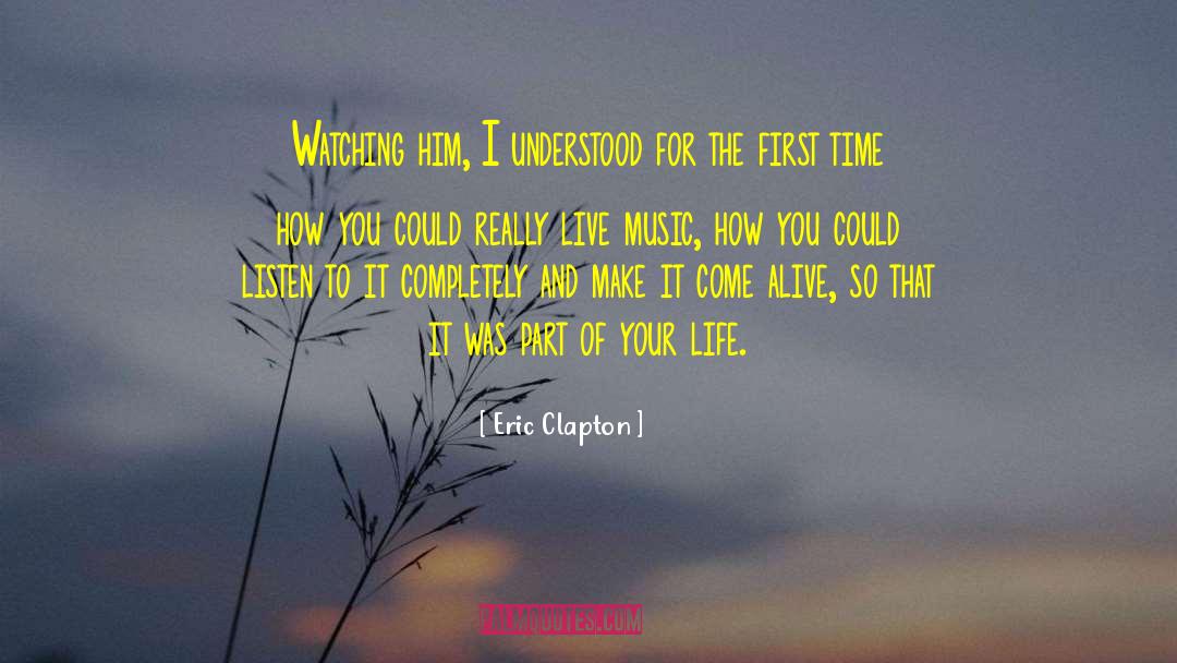 Eric Clapton Quotes: Watching him, I understood for